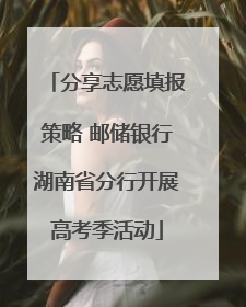 分享志愿填报策略 邮储银行湖南省分行开展高考季活动