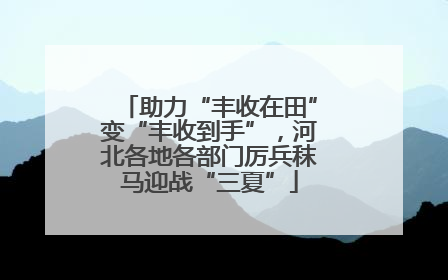 助力“丰收在田”变“丰收到手”，河北各地各部门厉兵秣马迎战“三夏”