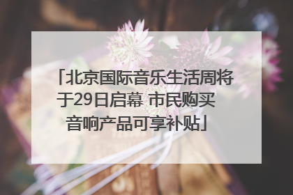 北京国际音乐生活周将于29日启幕 市民购买音响产品可享补贴