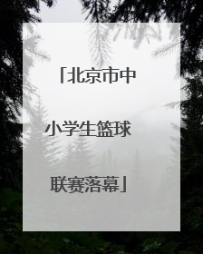 北京市中小学生篮球联赛落幕