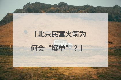 北京民营火箭为何会“爆单”？