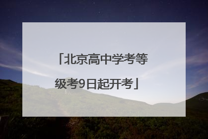 北京高中学考等级考9日起开考