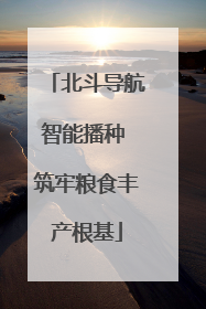 北斗导航智能播种 筑牢粮食丰产根基