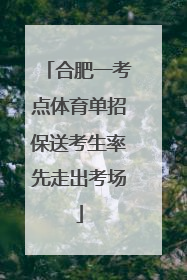 合肥一考点体育单招保送考生率先走出考场