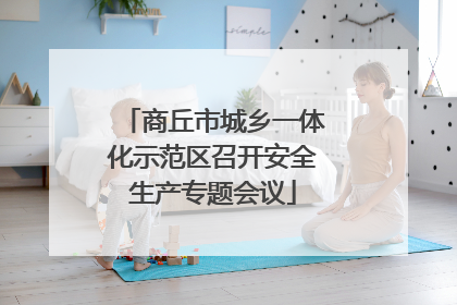 商丘市城乡一体化示范区召开安全生产专题会议