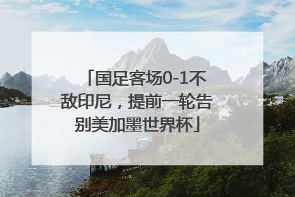国足客场0-1不敌印尼，提前一轮告别美加墨世界杯