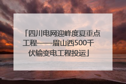 四川电网迎峰度夏重点工程——眉山西500千伏输变电工程投运