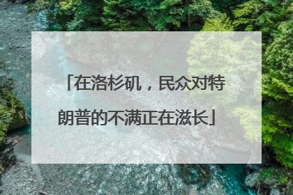 在洛杉矶，民众对特朗普的不满正在滋长