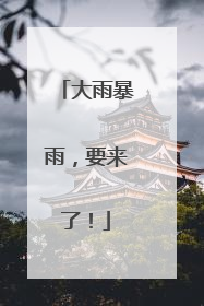 大雨暴雨，要来了！