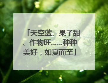 天空蓝、果子甜、作物旺……种种美好，如夏而至
