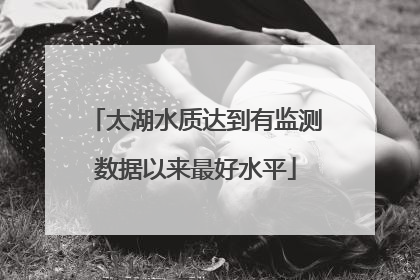 太湖水质达到有监测数据以来最好水平