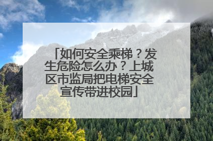 如何安全乘梯？发生危险怎么办？上城区市监局把电梯安全宣传带进校园