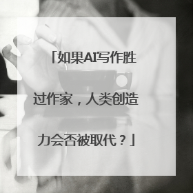 如果AI写作胜过作家，人类创造力会否被取代？