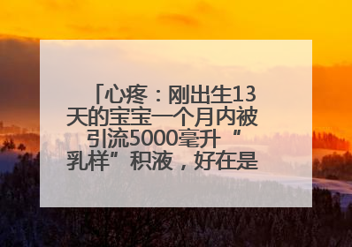 心疼：刚出生13天的宝宝一个月内被引流5000毫升“乳样”积液，好在是为了救他！