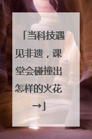 当科技遇见非遗，课堂会碰撞出怎样的火花→