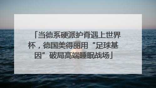当德系硬派护脊遇上世界杯，德国美得丽用“足球基因”破局高端睡眠战场