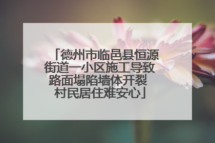 德州市临邑县恒源街道一小区施工导致路面塌陷墙体开裂 村民居住难安心