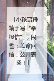小孩哥稚笔手写“举报信”，民警：盖章回信，公开表扬！