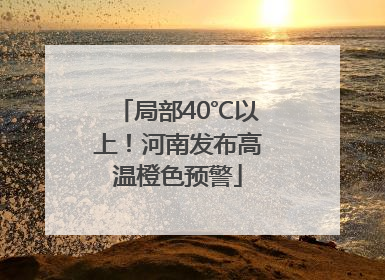 局部40℃以上！河南发布高温橙色预警