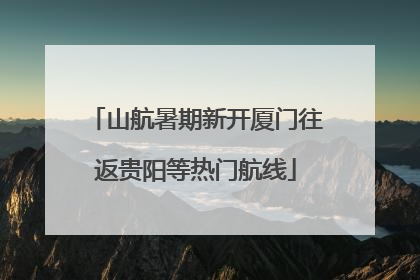 山航暑期新开厦门往返贵阳等热门航线