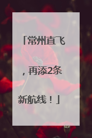 常州直飞，再添2条新航线！