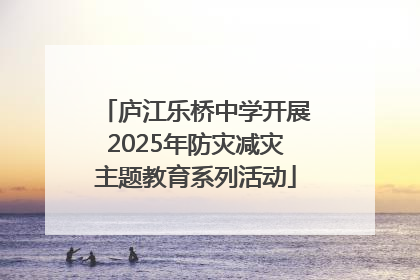 庐江乐桥中学开展2025年防灾减灾主题教育系列活动