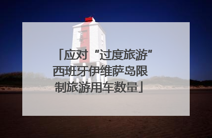 应对“过度旅游” 西班牙伊维萨岛限制旅游用车数量