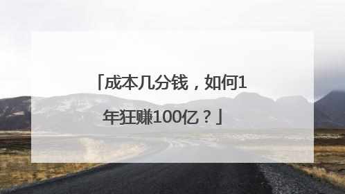 成本几分钱，如何1年狂赚100亿？