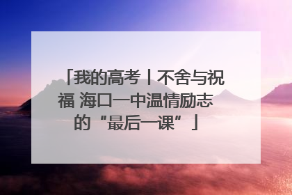 我的高考丨不舍与祝福 海口一中温情励志的“最后一课”