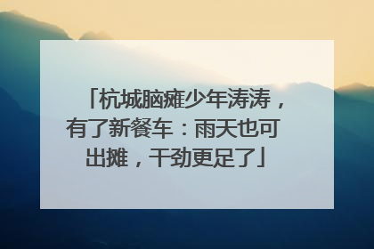 杭城脑瘫少年涛涛，有了新餐车：雨天也可出摊，干劲更足了