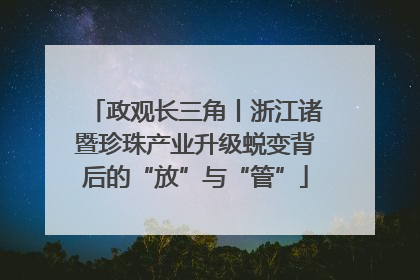 政观长三角丨浙江诸暨珍珠产业升级蜕变背后的“放”与“管”