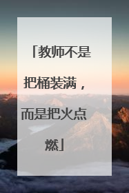 教师不是把桶装满，而是把火点燃