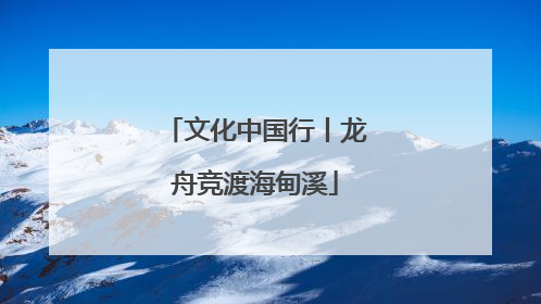 文化中国行丨龙舟竞渡海甸溪