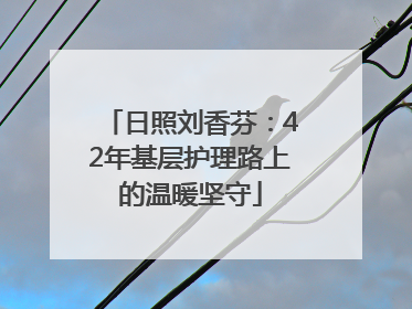 日照刘香芬：42年基层护理路上的温暖坚守