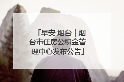 早安 烟台｜烟台市住房公积金管理中心发布公告