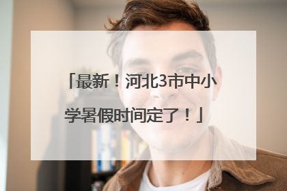 最新！河北3市中小学暑假时间定了！