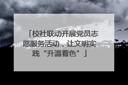 校社联动开展党员志愿服务活动，让文明实践“升温着色”