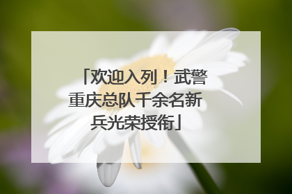 欢迎入列！武警重庆总队千余名新兵光荣授衔