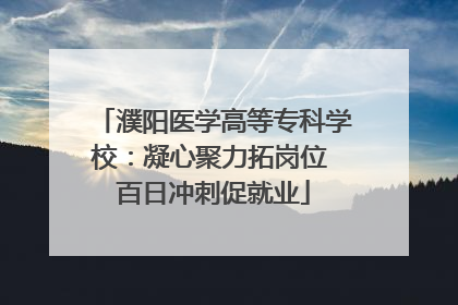 濮阳医学高等专科学校：凝心聚力拓岗位 百日冲刺促就业