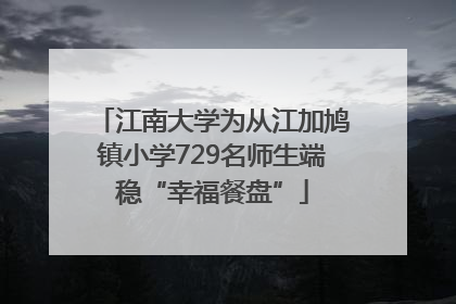 江南大学为从江加鸠镇小学729名师生端稳“幸福餐盘”