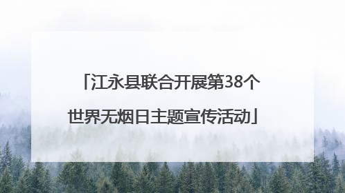 江永县联合开展第38个世界无烟日主题宣传活动