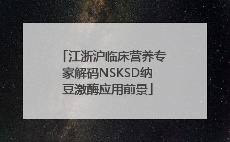江浙沪临床营养专家解码NSKSD纳豆激酶应用前景