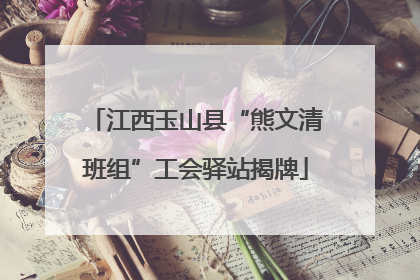 江西玉山县“熊文清班组”工会驿站揭牌