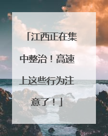 江西正在集中整治！高速上这些行为注意了！