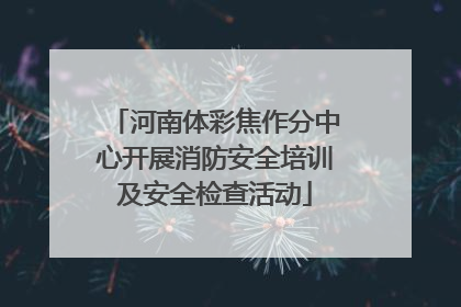 河南体彩焦作分中心开展消防安全培训及安全检查活动