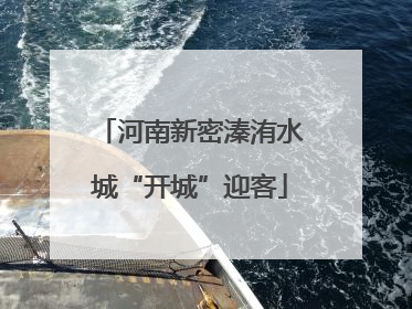 河南新密溱洧水城“开城”迎客