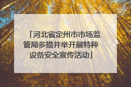 河北省定州市市场监管局多措并举开展特种设备安全宣传活动