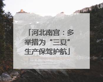 河北南宫：多举措为“三夏”生产保驾护航