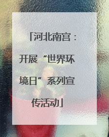 河北南宫：开展“世界环境日”系列宣传活动