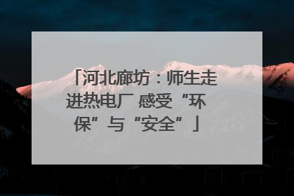 河北廊坊：师生走进热电厂 感受“环保”与“安全”